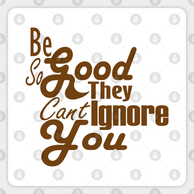 Be So Good They Can't Ignore You Magnet by Day81